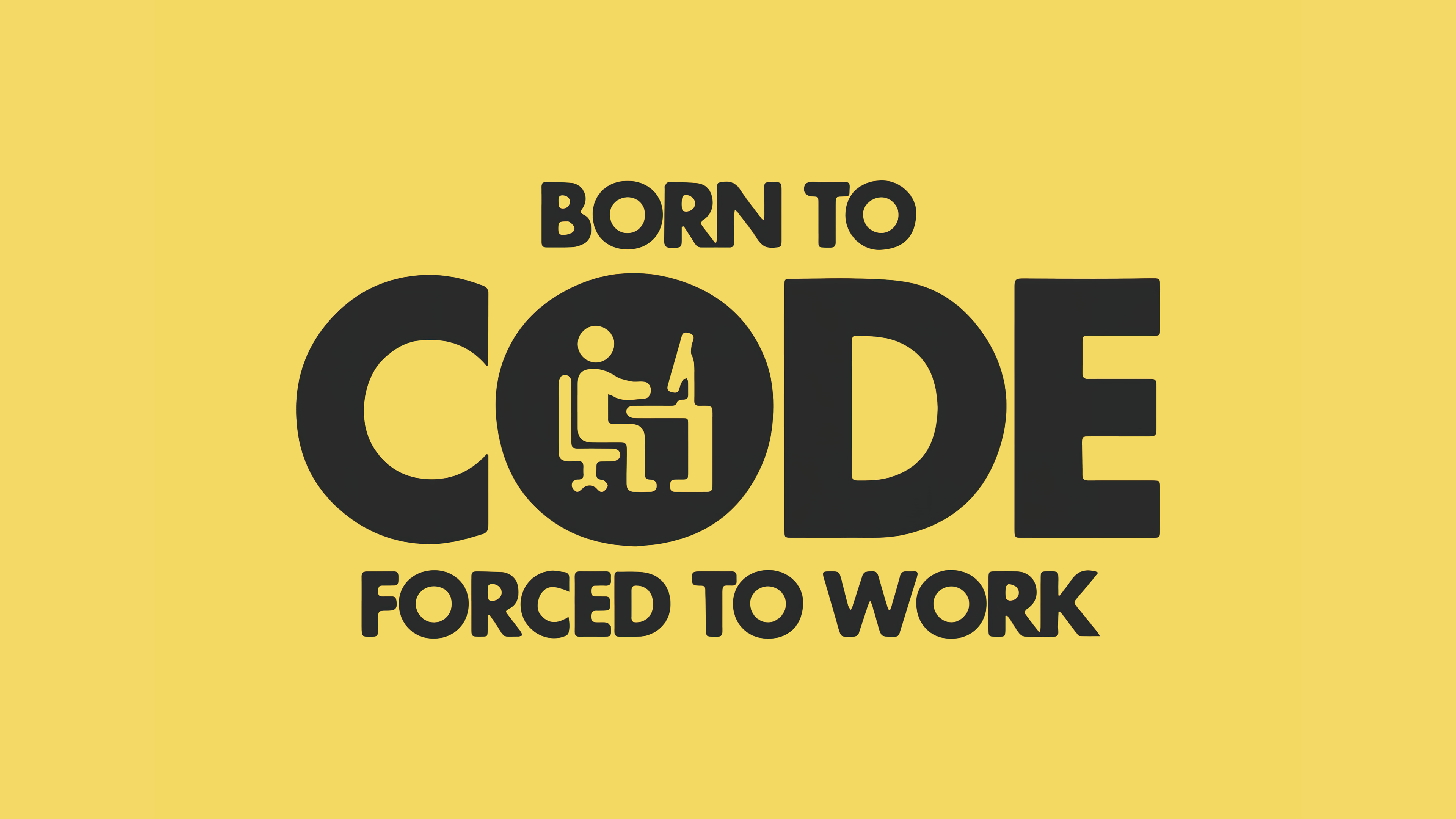 Born To Code Forced To Work - Developer Wallpaper 4K